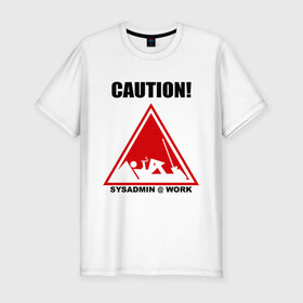 Мужская футболка премиум с принтом Sysadmin work в Санкт-Петербурге, 92% хлопок, 8% лайкра | приталенный силуэт, круглый вырез ворота, длина до линии бедра, короткий рукав | caution | sysadmin | админ | предупреждение | работа | сисадмин