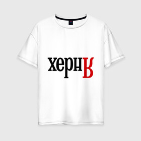 Женская футболка хлопок Oversize с принтом Херня в Санкт-Петербурге, 100% хлопок | свободный крой, круглый ворот, спущенный рукав, длина до линии бедер
 | поисковик | яндекс