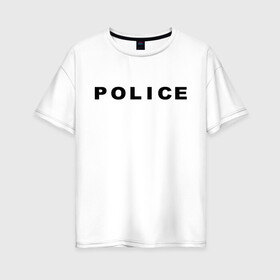 Женская футболка хлопок Oversize с принтом POLICE в Санкт-Петербурге, 100% хлопок | свободный крой, круглый ворот, спущенный рукав, длина до линии бедер
 | police | правоохранительные органы