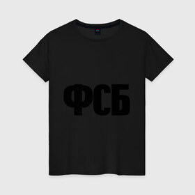 Женская футболка хлопок с принтом ФСБ в Санкт-Петербурге, 100% хлопок | прямой крой, круглый вырез горловины, длина до линии бедер, слегка спущенное плечо | спецслужбы | федеральная служба безопасности