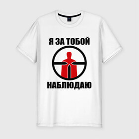 Мужская футболка премиум с принтом Я за тобой наблюдаю в Санкт-Петербурге, 92% хлопок, 8% лайкра | приталенный силуэт, круглый вырез ворота, длина до линии бедра, короткий рукав | 1 апреля | день смеха | наблюдатель | наблюдать | наблюдаю | наблюдение | прикол | прицел | шутка