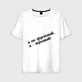 Женская футболка хлопок Oversize с принтом Я трезвый в Санкт-Петербурге, 100% хлопок | свободный крой, круглый ворот, спущенный рукав, длина до линии бедер
 | грустный | грусть | настроение | пить | прикольная надпись | трезвость | трезвый