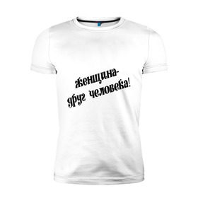 Мужская футболка премиум с принтом Женщина - друг человека в Санкт-Петербурге, 92% хлопок, 8% лайкра | приталенный силуэт, круглый вырез ворота, длина до линии бедра, короткий рукав | девушка | дружба | любовь | люди | отношения | чувства | эмоции