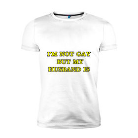 Мужская футболка премиум с принтом I am not gay в Санкт-Петербурге, 92% хлопок, 8% лайкра | приталенный силуэт, круглый вырез ворота, длина до линии бедра, короткий рукав | гетеро | мой муж | ориентация | я