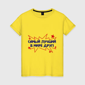 Женская футболка хлопок с принтом Самый лучший в мире друг! в Санкт-Петербурге, 100% хлопок | прямой крой, круглый вырез горловины, длина до линии бедер, слегка спущенное плечо | друг | друзья | лучший друг | самый лучший в мире | товарищ
