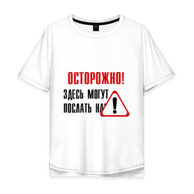 Мужская футболка хлопок Oversize с принтом Осторожно здесь могут послать... в Санкт-Петербурге, 100% хлопок | свободный крой, круглый ворот, “спинка” длиннее передней части | восклицательный знак | знак | нафиг | не лезь | посылать | предупреждение