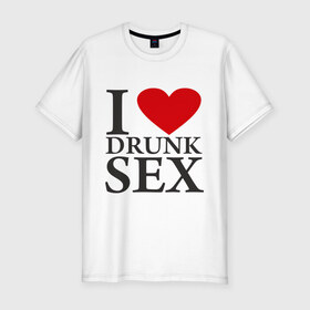 Мужская футболка премиум с принтом I love drunk sex в Санкт-Петербурге, 92% хлопок, 8% лайкра | приталенный силуэт, круглый вырез ворота, длина до линии бедра, короткий рукав | Тематика изображения на принте: drunk | люблю