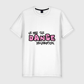 Мужская футболка премиум с принтом We Are The Dance Generation в Санкт-Петербурге, 92% хлопок, 8% лайкра | приталенный силуэт, круглый вырез ворота, длина до линии бедра, короткий рукав | Тематика изображения на принте: dance | we are the dance ganeration | поколение танцев | танцы
