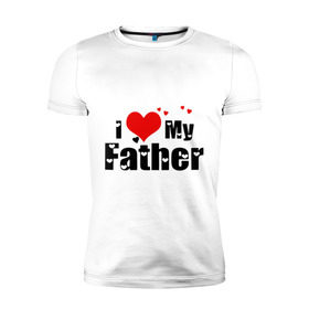 Мужская футболка премиум с принтом I love my father в Санкт-Петербурге, 92% хлопок, 8% лайкра | приталенный силуэт, круглый вырез ворота, длина до линии бедра, короткий рукав | father | i love | батя | дети | отец | папа | родители | родственники | семья | сердце | я люблю