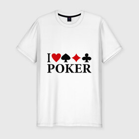 Мужская футболка премиум с принтом I Love Poker в Санкт-Петербурге, 92% хлопок, 8% лайкра | приталенный силуэт, круглый вырез ворота, длина до линии бедра, короткий рукав | 