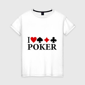 Женская футболка хлопок с принтом I Love Poker в Санкт-Петербурге, 100% хлопок | прямой крой, круглый вырез горловины, длина до линии бедер, слегка спущенное плечо | 