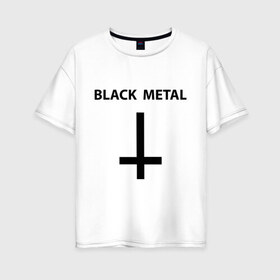 Женская футболка хлопок Oversize с принтом Black metal в Санкт-Петербурге, 100% хлопок | свободный крой, круглый ворот, спущенный рукав, длина до линии бедер
 | heavy metal | metal | muse | rock | trash metal | альтернатива | квартет | лица | метал | рок | рок группа | рок группы | трэш метал | хеви метал