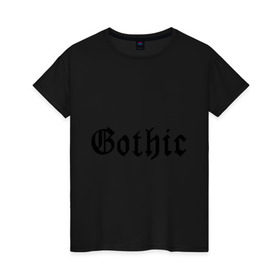 Женская футболка хлопок с принтом Gothic в Санкт-Петербурге, 100% хлопок | прямой крой, круглый вырез горловины, длина до линии бедер, слегка спущенное плечо | gothic | гот | готам | готик | готика | готическая музыка | готы