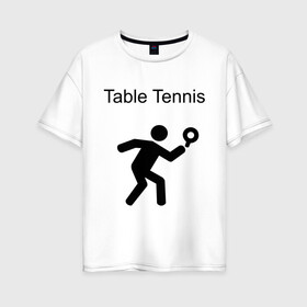 Женская футболка хлопок Oversize с принтом Table Tennis в Санкт-Петербурге, 100% хлопок | свободный крой, круглый ворот, спущенный рукав, длина до линии бедер
 | tennis