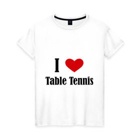 Женская футболка хлопок с принтом Я люблю настольный теннис в Санкт-Петербурге, 100% хлопок | прямой крой, круглый вырез горловины, длина до линии бедер, слегка спущенное плечо | tennis