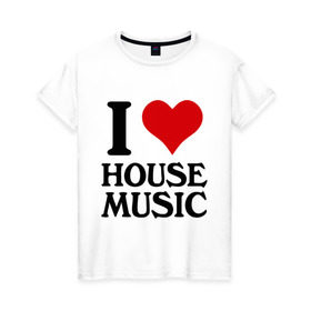 Женская футболка хлопок с принтом I love house music (4) в Санкт-Петербурге, 100% хлопок | прямой крой, круглый вырез горловины, длина до линии бедер, слегка спущенное плечо | house music | i love | сердце | хаус | я люблю