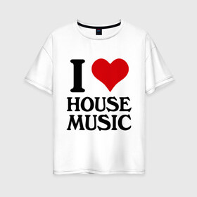 Женская футболка хлопок Oversize с принтом I love house music (4) в Санкт-Петербурге, 100% хлопок | свободный крой, круглый ворот, спущенный рукав, длина до линии бедер
 | house music | i love | сердце | хаус | я люблю
