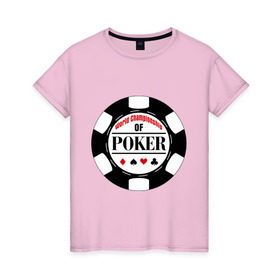 Женская футболка хлопок с принтом World Championship of Poker в Санкт-Петербурге, 100% хлопок | прямой крой, круглый вырез горловины, длина до линии бедер, слегка спущенное плечо | championship | poker | world | азартные игры | игра | покер | покерная фишка | чемпионат