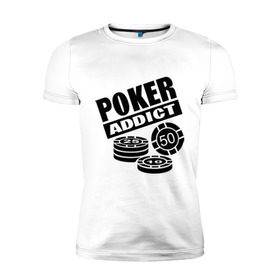 Мужская футболка премиум с принтом poker addict в Санкт-Петербурге, 92% хлопок, 8% лайкра | приталенный силуэт, круглый вырез ворота, длина до линии бедра, короткий рукав | addict | poker | азартные игры | казино | карты | покер | ставки | фишки