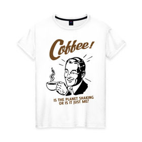 Женская футболка хлопок с принтом Кофе в Санкт-Петербурге, 100% хлопок | прямой крой, круглый вырез горловины, длина до линии бедер, слегка спущенное плечо | cofe | coffee | встряска | крепкий | напиток | пить | планета | чашка | энергетик | энергичный | энергия