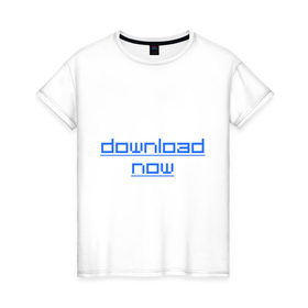 Женская футболка хлопок с принтом Download now в Санкт-Петербурге, 100% хлопок | прямой крой, круглый вырез горловины, длина до линии бедер, слегка спущенное плечо | 