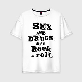 Женская футболка хлопок Oversize с принтом Sex and drugs and rock n roll (2) в Санкт-Петербурге, 100% хлопок | свободный крой, круглый ворот, спущенный рукав, длина до линии бедер
 | Тематика изображения на принте: drugs | rock | rocknroll | рок | рок н ролл | рокролл
