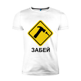 Мужская футболка премиум с принтом Забей! в Санкт-Петербурге, 92% хлопок, 8% лайкра | приталенный силуэт, круглый вырез ворота, длина до линии бедра, короткий рукав | гвоздь | дорожные знаки | забей | забивать | забить | знаки | молоток