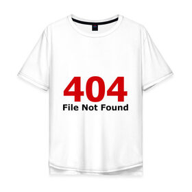 Мужская футболка хлопок Oversize с принтом File not found в Санкт-Петербурге, 100% хлопок | свободный крой, круглый ворот, “спинка” длиннее передней части | 404 | file not found | админу | не найдено | ошибка | ошибки