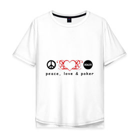 Мужская футболка хлопок Oversize с принтом Мир, Любовь и Покер в Санкт-Петербурге, 100% хлопок | свободный крой, круглый ворот, “спинка” длиннее передней части | love | peace | poker | любовь | мир | покер