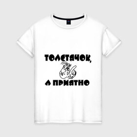 Женская футболка хлопок с принтом Толстячок - а приятно! в Санкт-Петербурге, 100% хлопок | прямой крой, круглый вырез горловины, длина до линии бедер, слегка спущенное плечо | лишний вес | толстый | толстяк | фигура