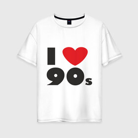 Женская футболка хлопок Oversize с принтом Люблю 90-ые в Санкт-Петербурге, 100% хлопок | свободный крой, круглый ворот, спущенный рукав, длина до линии бедер
 | 90s | 90е | музыка | ретро | слушать | старые песни | стиль | я люблю