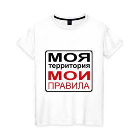 Женская футболка хлопок с принтом Моя территория мои правила в Санкт-Петербурге, 100% хлопок | прямой крой, круглый вырез горловины, длина до линии бедер, слегка спущенное плечо | жизнь | закон | поступки | правило | пространство | то делаю | что хочу
