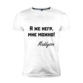 Мужская футболка премиум с принтом Я же негр, мне можно! в Санкт-Петербурге, 92% хлопок, 8% лайкра | приталенный силуэт, круглый вырез ворота, длина до линии бедра, короткий рукав | maddyson | madyson | niger | мне можно | мэддисон | мэдисон | нига | нигрила