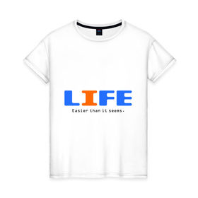 Женская футболка хлопок с принтом Жизнь проще, чем кажется. в Санкт-Петербурге, 100% хлопок | прямой крой, круглый вырез горловины, длина до линии бедер, слегка спущенное плечо | easier | easy | life | жизнь | о жизни | простая