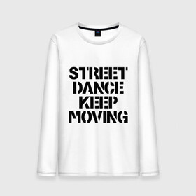 Мужской лонгслив хлопок с принтом Street Dance Keep Moving в Санкт-Петербурге, 100% хлопок |  | keep moving | street dance keep movingstreet dance | движение | надпись | уличные танцы