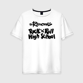 Женская футболка хлопок Oversize с принтом Ramones - Rock n Roll High School в Санкт-Петербурге, 100% хлопок | свободный крой, круглый ворот, спущенный рукав, длина до линии бедер
 | punk | ramones | rock | rock n roll high school | панк | песни | рамоунз | рок