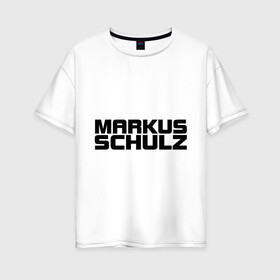 Женская футболка хлопок Oversize с принтом Markus Schulz в Санкт-Петербурге, 100% хлопок | свободный крой, круглый ворот, спущенный рукав, длина до линии бедер
 | deejay | dj | markus schulz | trance | диджей | маркус шульц | транс