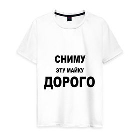 Мужская футболка хлопок с принтом Сниму эту майку в Санкт-Петербурге, 100% хлопок | прямой крой, круглый вырез горловины, длина до линии бедер, слегка спущенное плечо. | дорого | за деньги | платить | раздеваться | разденусь | сниму