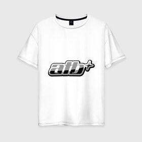 Женская футболка хлопок Oversize с принтом Atb (2) в Санкт-Петербурге, 100% хлопок | свободный крой, круглый ворот, спущенный рукав, длина до линии бедер
 | atb | атб