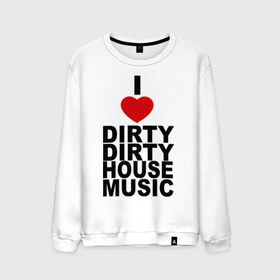 Мужской свитшот хлопок с принтом I love Dirty House Music в Санкт-Петербурге, 100% хлопок |  | dirty house | house. хаус | i love | music | tiesto | музыка | я люблю