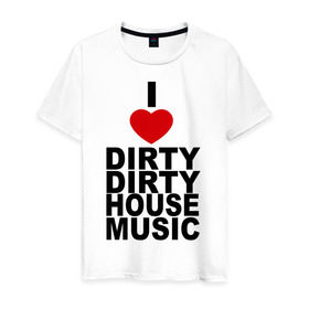 Мужская футболка хлопок с принтом I love Dirty House Music в Санкт-Петербурге, 100% хлопок | прямой крой, круглый вырез горловины, длина до линии бедер, слегка спущенное плечо. | dirty house | house. хаус | i love | music | tiesto | музыка | я люблю