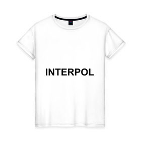 Женская футболка хлопок с принтом Interpol в Санкт-Петербурге, 100% хлопок | прямой крой, круглый вырез горловины, длина до линии бедер, слегка спущенное плечо | interpol | интерпол | спецслужбы