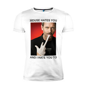 Мужская футболка премиум с принтом House Hates You. And I Hate You To. в Санкт-Петербурге, 92% хлопок, 8% лайкра | приталенный силуэт, круглый вырез ворота, длина до линии бедра, короткий рукав | everybody lies | haus | house | house md | все лгут | доктор | хауз | хаус | хью лори