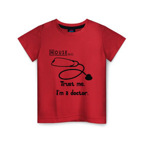 Детская футболка хлопок с принтом House. Trust me I am a doctor в Санкт-Петербурге, 100% хлопок | круглый вырез горловины, полуприлегающий силуэт, длина до линии бедер | everybody lies | haus | house | house md | все лгут | доктор | хауз | хаус | хью лори