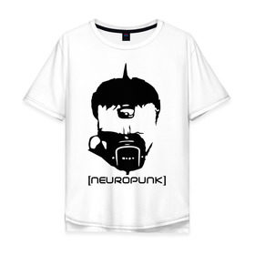 Мужская футболка хлопок Oversize с принтом Neuropunk в Санкт-Петербурге, 100% хлопок | свободный крой, круглый ворот, “спинка” длиннее передней части | music | neuropunk | музыка | музыкальные стили | нейрофанк