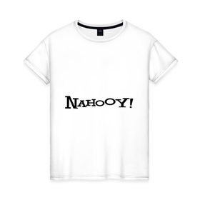Женская футболка хлопок с принтом Nahooy! в Санкт-Петербурге, 100% хлопок | прямой крой, круглый вырез горловины, длина до линии бедер, слегка спущенное плечо | yahoo | мат