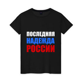 Женская футболка хлопок с принтом Последняя надежда России в Санкт-Петербурге, 100% хлопок | прямой крой, круглый вырез горловины, длина до линии бедер, слегка спущенное плечо | флаг россии