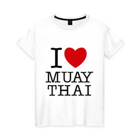 Женская футболка хлопок с принтом I love Muay Thai в Санкт-Петербурге, 100% хлопок | прямой крой, круглый вырез горловины, длина до линии бедер, слегка спущенное плечо | муай тай