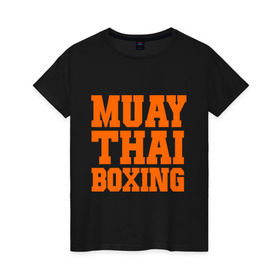 Женская футболка хлопок с принтом Muay Thai Boxing в Санкт-Петербурге, 100% хлопок | прямой крой, круглый вырез горловины, длина до линии бедер, слегка спущенное плечо | емельяненко | муай тай