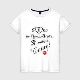 Женская футболка хлопок с принтом Секс не предлагать люблю Сашу в Санкт-Петербурге, 100% хлопок | прямой крой, круглый вырез горловины, длина до линии бедер, слегка спущенное плечо | Тематика изображения на принте: люблю сашу | саша